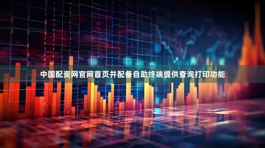 中国配资网官网首页并配备自助终端提供查询打印功能