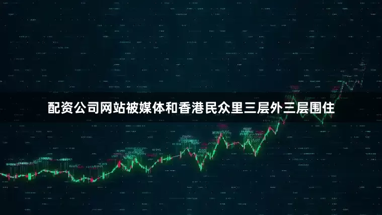 配资公司网站被媒体和香港民众里三层外三层围住